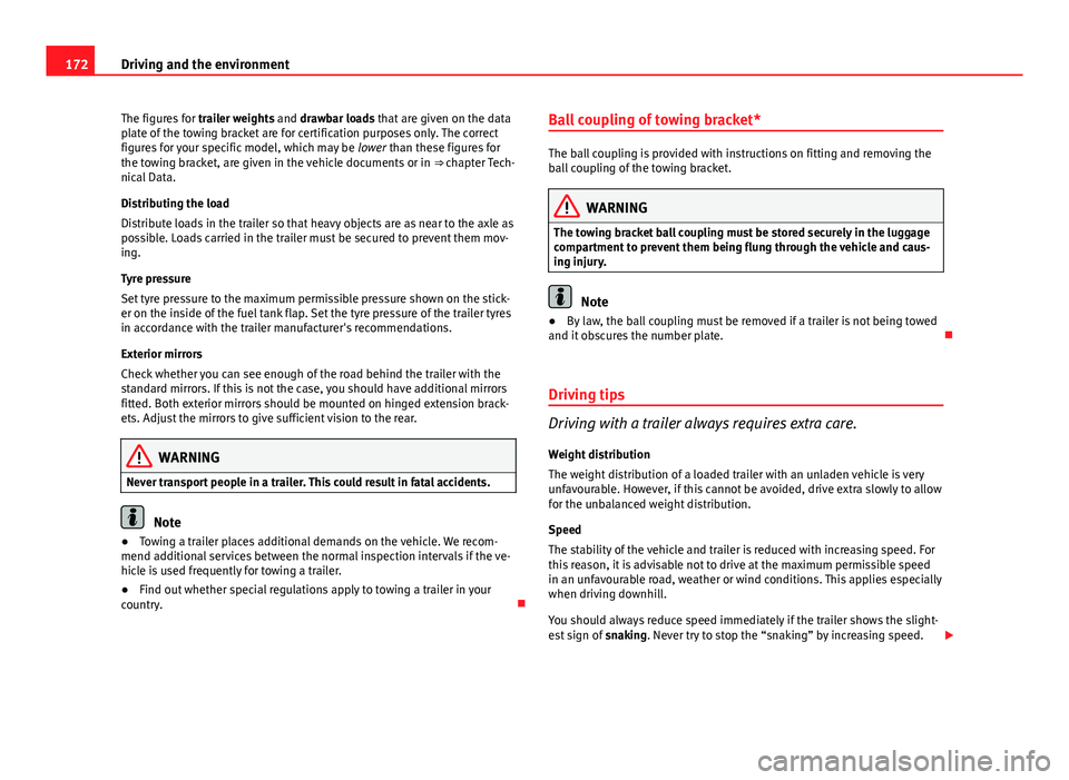 Seat Ibiza SC 2011  Owners manual 172Driving and the environment
The figures for  trailer weights and drawbar loads that are given on the data
plate of the towing bracket are for certification purposes only. The correct
figures for yo
