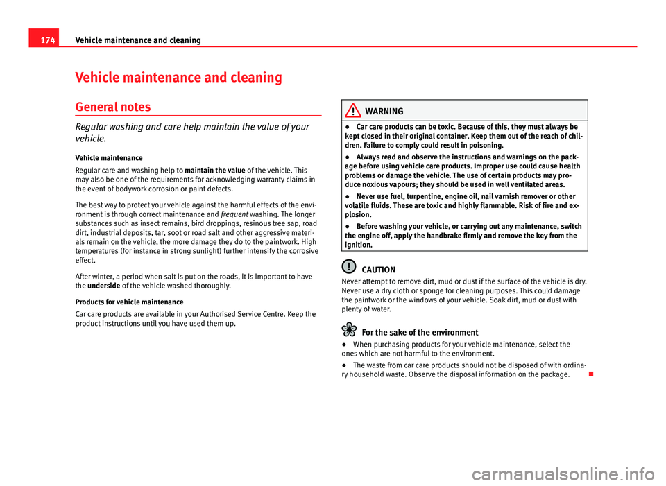 Seat Ibiza SC 2011  Owners manual 174Vehicle maintenance and cleaning
Vehicle maintenance and cleaning
General notes
Regular washing and care help maintain the value of your
vehicle.Vehicle maintenance
Regular care and washing help to
