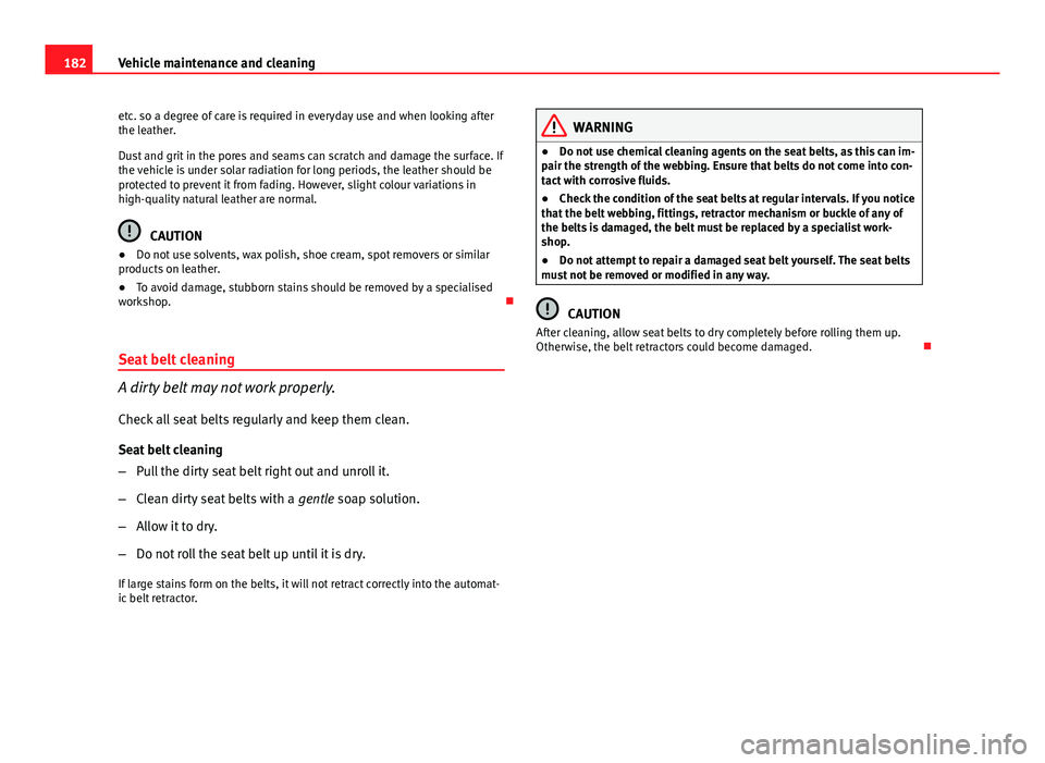 Seat Ibiza SC 2011  Owners manual 182Vehicle maintenance and cleaning
etc. so a degree of care is required in everyday use and when looking after
the leather.
Dust and grit in the pores and seams can scratch and damage the surface. If