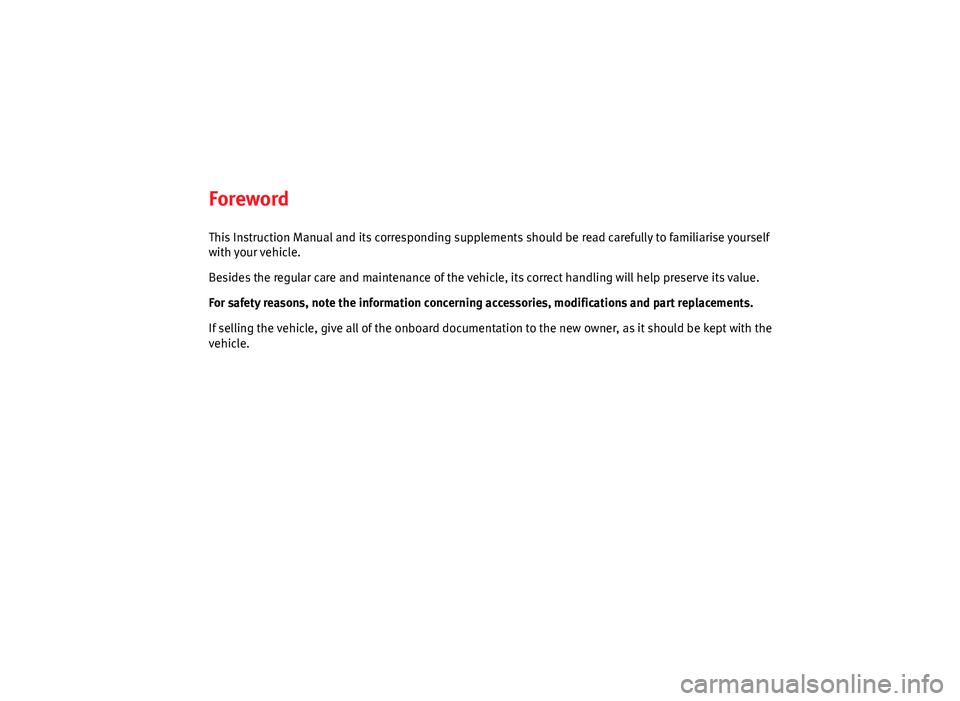 Seat Ibiza SC 2011  Owners manual Foreword
This Instruction Manual and its corresponding supplements should be read carefully to familiarise yourself
with your vehicle.
Besides the regular care and maintenance of the vehicle, its corr