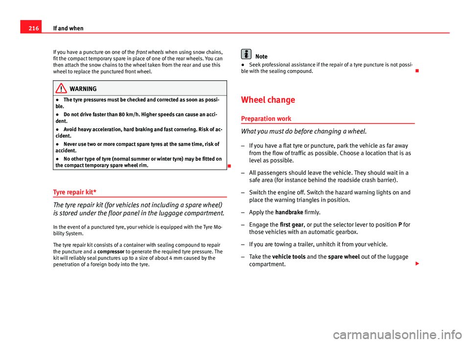 Seat Ibiza SC 2011  Owners manual 216If and when
If you have a puncture on one of the  front wheels when using snow chains,
fit the compact temporary spare in place of one of the rear wheels. You can
then attach the snow chains to the
