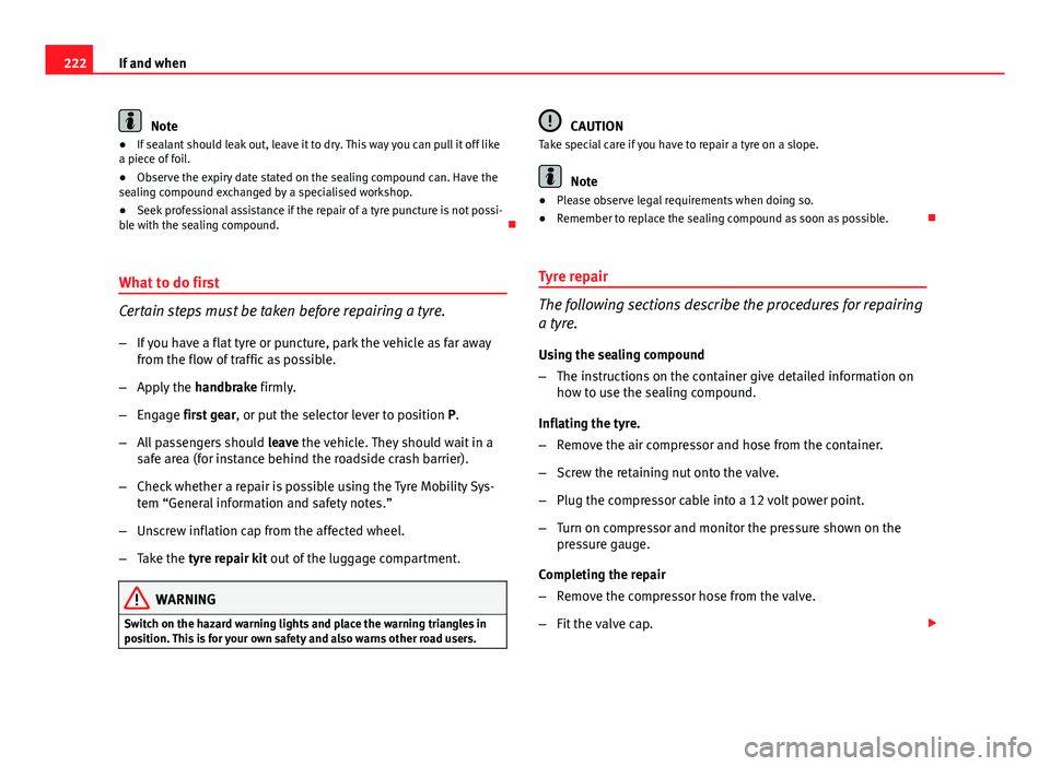 Seat Ibiza SC 2011  Owners manual 222If and when
Note
● If sealant should leak out, leave it to dry. This way you can pull it off like
a piece of foil.
● Observe the expiry date stated on the sealing compound can. Have the
sealing