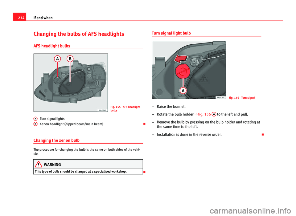 Seat Ibiza SC 2011  Owners manual 234If and when
Changing the bulbs of AFS headlights
AFS headlight bulbs
Fig. 155  AFS headlight
bulbs
Turn signal lights
Xenon headlight (dipped beam/main beam) 
Changing the xenon bulb
The procedu