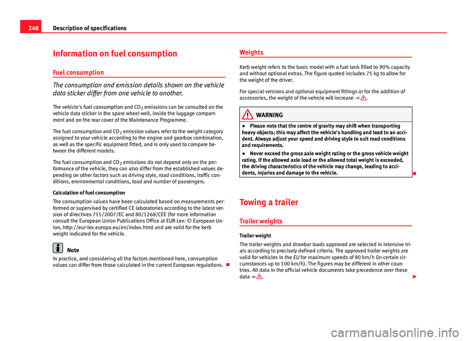 Seat Ibiza SC 2011  Owners manual 248Description of specifications
Information on fuel consumption
Fuel consumption
The consumption and emission details shown on the vehicle
data sticker differ from one vehicle to another.
The vehicle