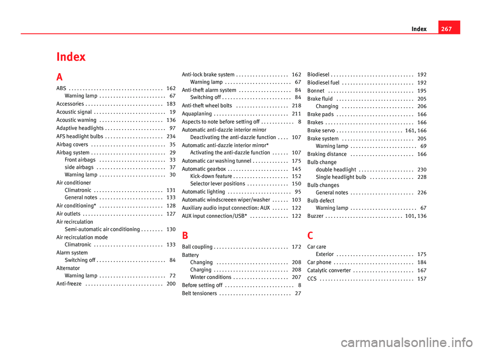 Seat Ibiza SC 2011  Owners manual Index
A
ABS  . . . . . . . . . . . . . . . . . . . . . . . . . . . . . . . . . . 162Warning lamp  . . . . . . . . . . . . . . . . . . . . . . . . 67
Accessories  . . . . . . . . . . . . . . . . . . . 