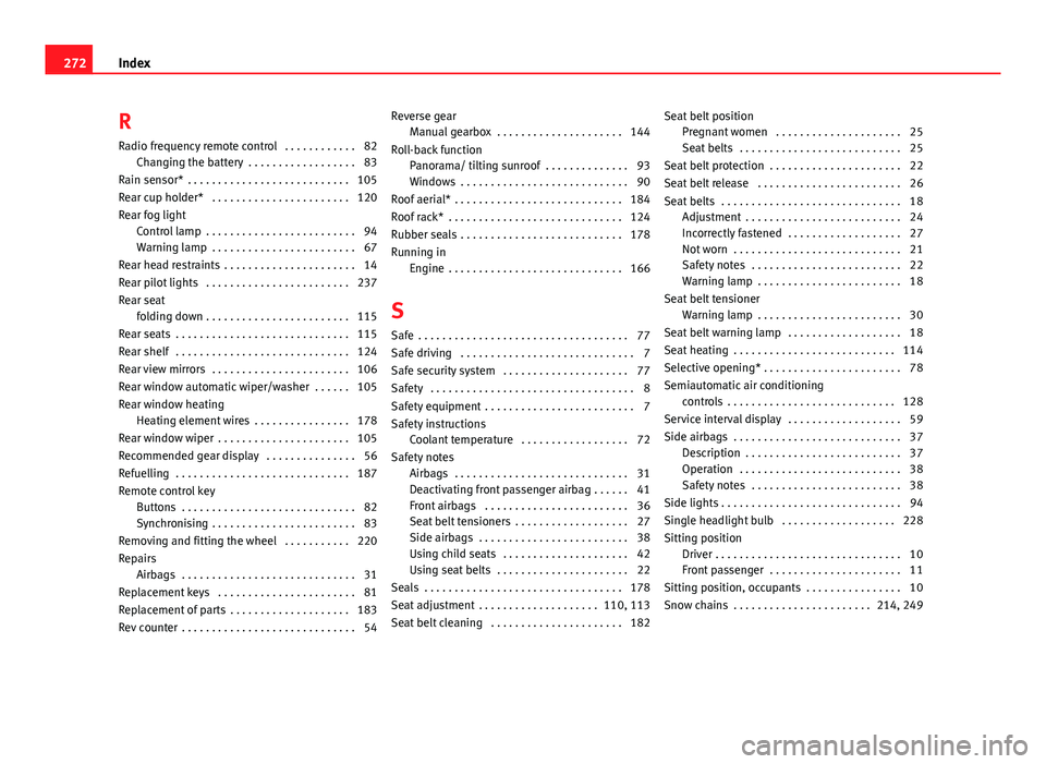Seat Ibiza SC 2011  Owners manual RRadio frequency remote control  . . . . . . . . . . . . 82 Changing the battery  . . . . . . . . . . . . . . . . . . 83
Rain sensor*  . . . . . . . . . . . . . . . . . . . . . . . . . . . 105
Rear cu