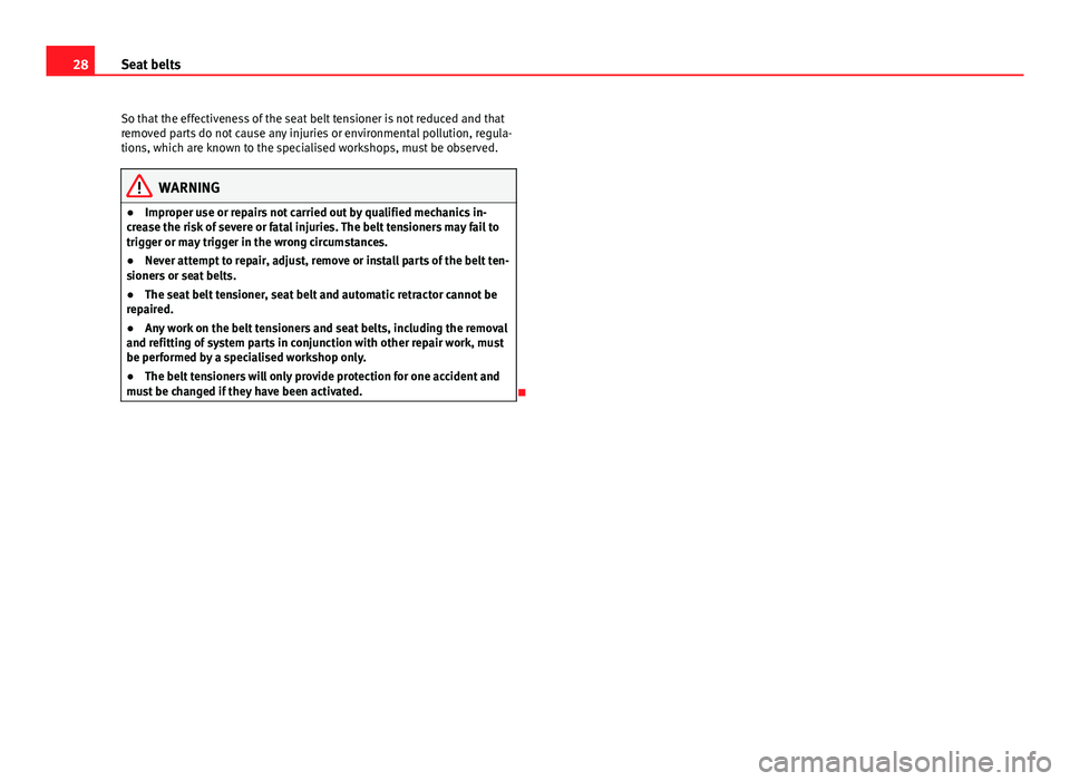 Seat Ibiza SC 2011  Owners manual 28Seat belts
So that the effectiveness of the seat belt tensioner is not reduced and that
removed parts do not cause any injuries or environmental pollution, regula-
tions, which are known to the spec