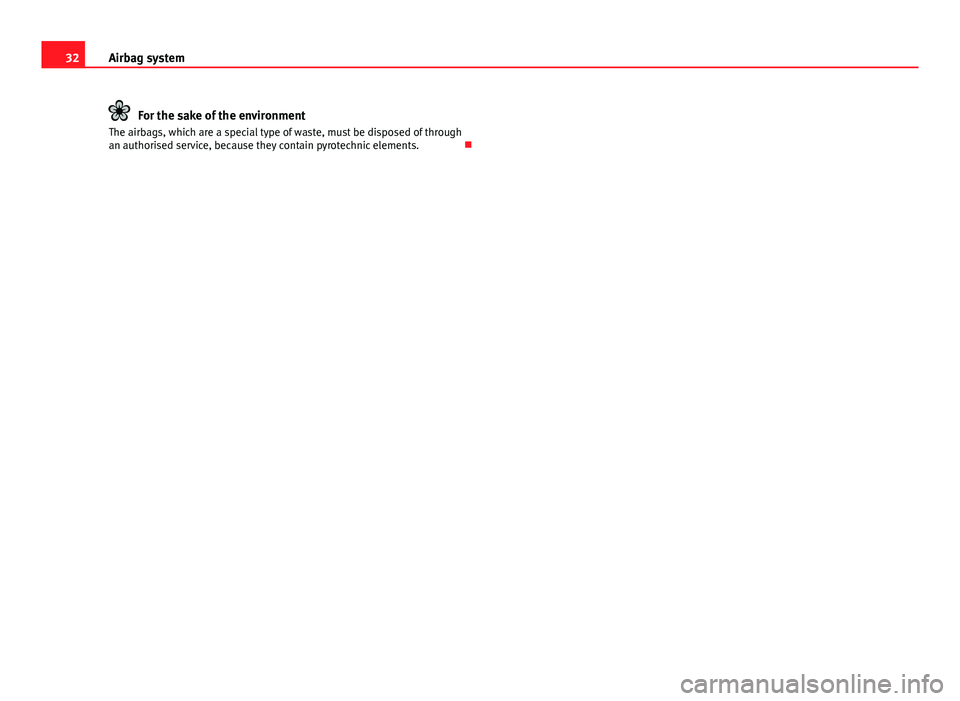 Seat Ibiza SC 2011  Owners manual 32Airbag system
For the sake of the environment
The airbags, which are a special type of waste, must be disposed of through
an authorised service, because they contain pyrotechnic elements.   