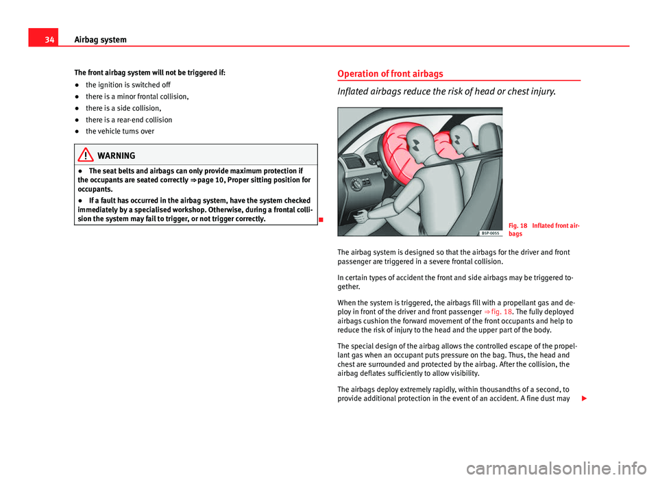 Seat Ibiza SC 2011  Owners manual 34Airbag system
The front airbag system will not be triggered if:
● the ignition is switched off
● there is a minor frontal collision,
● there is a side collision,
● there is a rear-end collis