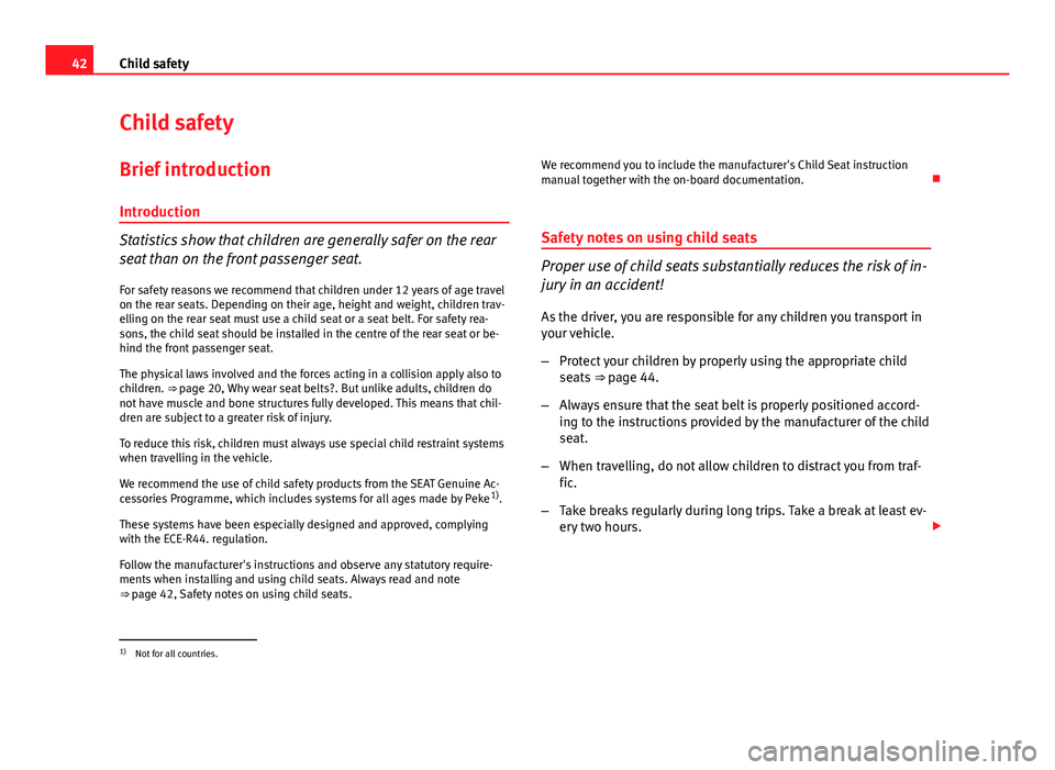 Seat Ibiza SC 2011  Owners manual 42Child safety
Child safety
Brief introduction Introduction
Statistics show that children are generally safer on the rear
seat than on the front passenger seat.For safety reasons we recommend that chi