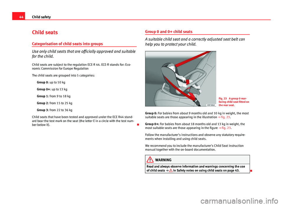 Seat Ibiza SC 2011  Owners manual 44Child safety
Child seats
Categorisation of child seats into groups
Use only child seats that are officially approved and suitable
for the child. Child seats are subject to the regulation ECE-R 44. E