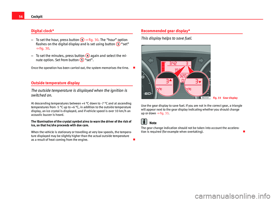Seat Ibiza SC 2011  Owners manual 56Cockpit
Digital clock*
–To set the hour, press button  4 ⇒ fig. 30. The “hour” option
flashes on the digital display and is set using button  5 “set”
⇒ fig. 30.
– To set the minu