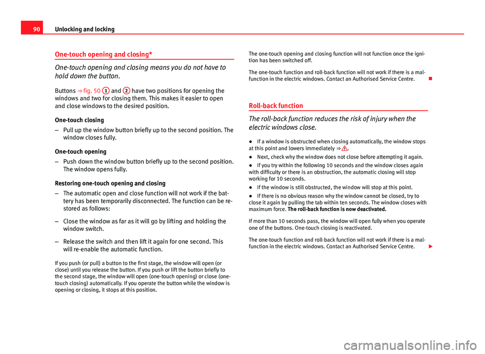 Seat Ibiza SC 2011  Owners manual 90Unlocking and locking
One-touch opening and closing*
One-touch opening and closing means you do not have to
hold down the button.
Buttons  ⇒ fig. 50  1
 and 2 have two positions for opening the
