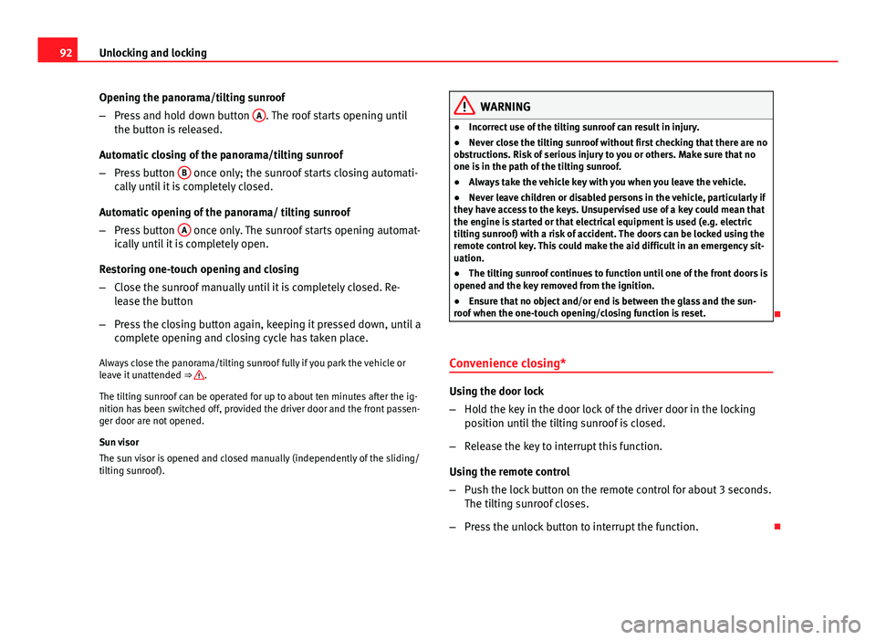 Seat Ibiza SC 2011  Owners manual 92Unlocking and locking
Opening the panorama/tilting sunroof
–Press and hold down button  A
. The roof starts opening until
the button is released.
Automatic closing of the panorama/tilting sunroof
