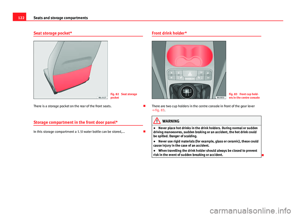 Seat Ibiza ST 2011  Owners manual 122Seats and storage compartments
Seat storage pocket*
Fig. 82  Seat storage
pocket
There is a storage pocket on the rear of the front seats. 
Storage compartment in the front door panel*
In this s