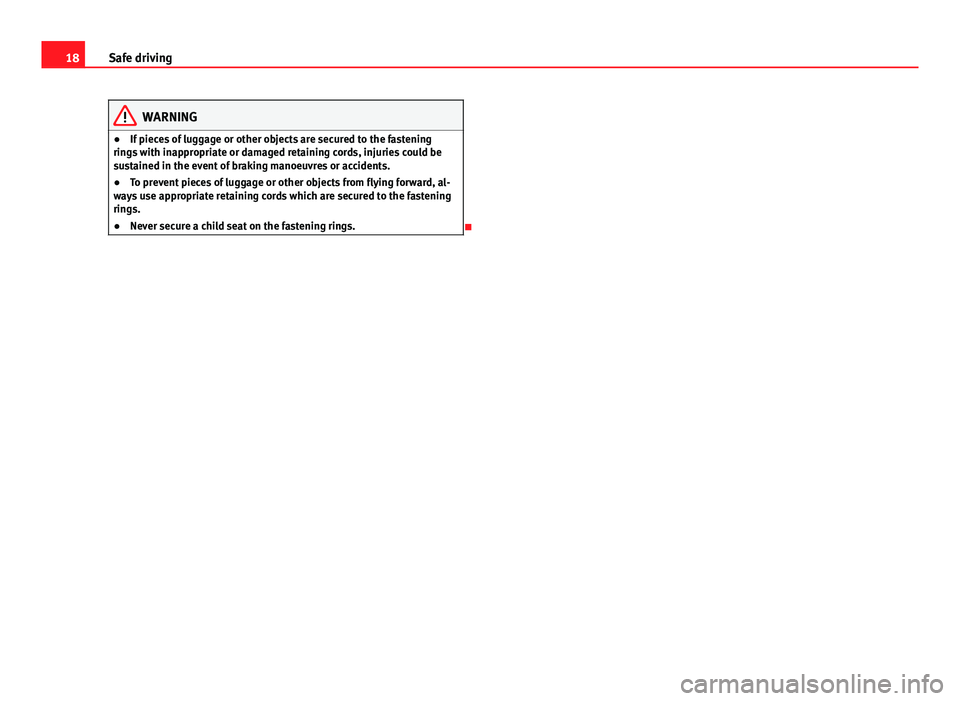 Seat Ibiza ST 2011  Owners manual 18Safe driving
WARNING
● If pieces of luggage or other objects are secured to the fastening
rings with inappropriate or damaged retaining cords, injuries could be
sustained in the event of braking m