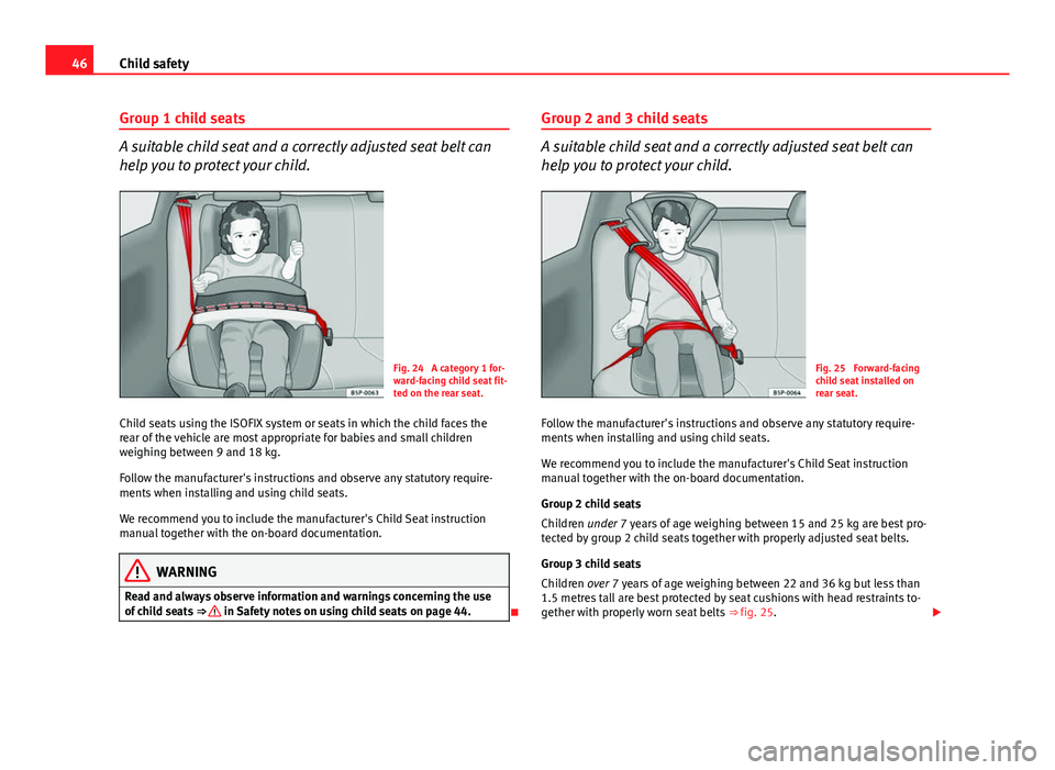 Seat Ibiza ST 2011  Owners manual 46Child safety
Group 1 child seats
A suitable child seat and a correctly adjusted seat belt can
help you to protect your child.
Fig. 24  A category 1 for-
ward-facing child seat fit-
ted on the rear s