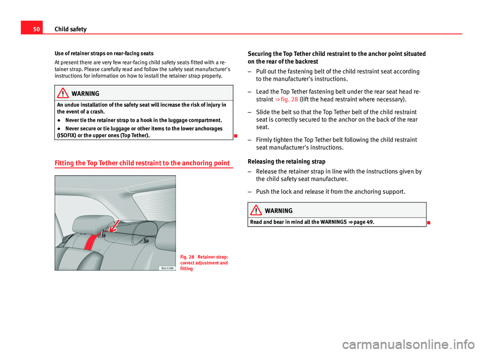 Seat Ibiza ST 2011 Owners manual 50Child safety
Use of retainer straps on rear-facing seats
At present there are very few rear-facing child safety seats fitted with a re-
tainer strap. Please carefully read and follow the safety seat Seat Ibiza ST 2011 Owners manual 50Child safety
Use of retainer straps on rear-facing seats
At present there are very few rear-facing child safety seats fitted with a re-
tainer strap. Please carefully read and follow the safety seat