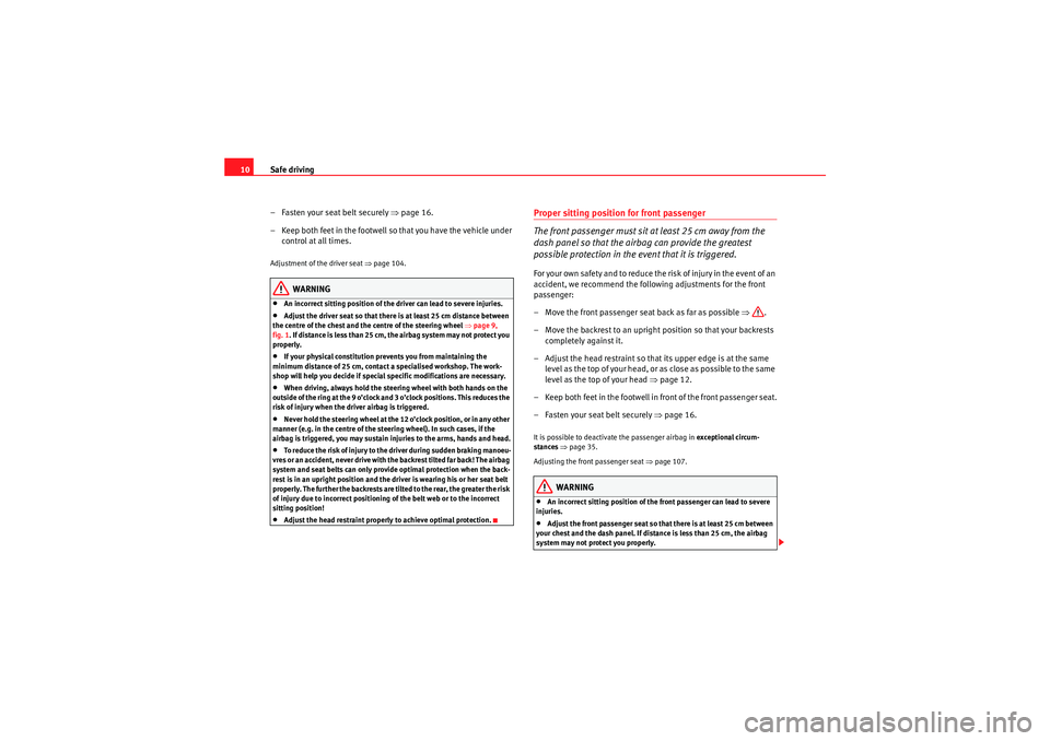 Seat Ibiza 5D 2010  Owners manual Safe driving
10
–Fasten your seat belt securely ⇒ page 16.
– Keep both feet in the footwell so that you have the vehicle under  control at all times.Adjustment of the driver seat  ⇒page 104.
W