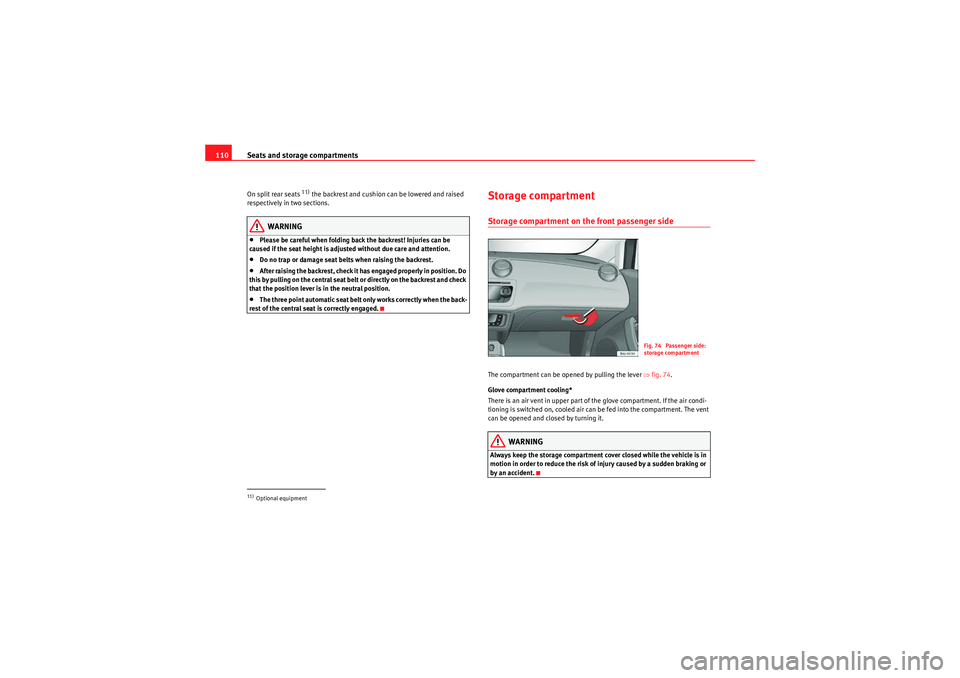 Seat Ibiza 5D 2010  Owners manual Seats and storage compartments
110On split rear seats 
11) the backrest and cushion can be lowered and raised 
respectively in two sections.
WARNING
•Please be careful when folding back the backrest