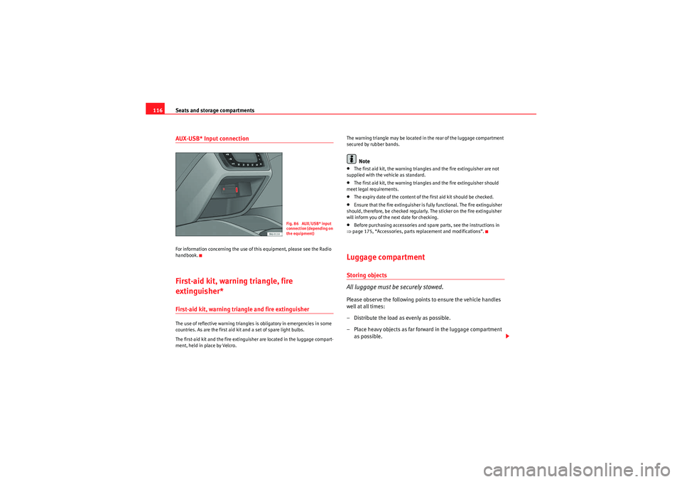 Seat Ibiza 5D 2010  Owners manual Seats and storage compartments
116AUX-USB* Input connectionFor information concerning the use of this equipment, please see the Radio 
handbook.First-aid kit, warning triangle, fire 
extinguisher*Firs
