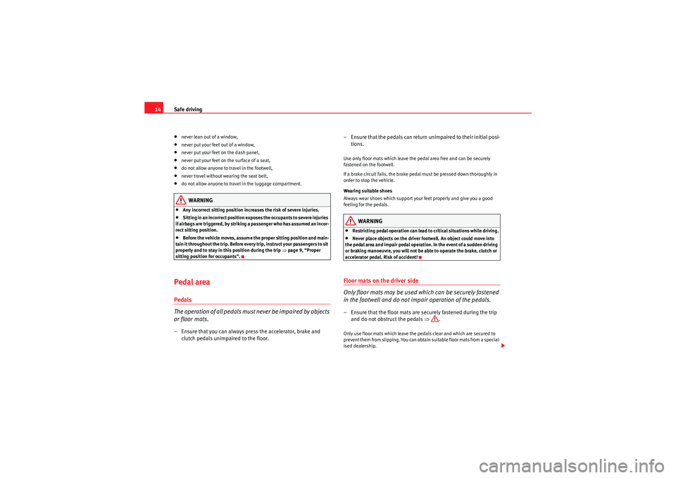 Seat Ibiza 5D 2010  Owners manual Safe driving
14•never lean out of a window,•never put your feet out of a window,•never put your feet on the dash panel,•never put your feet on the surface of a seat,•do not allow anyone to t