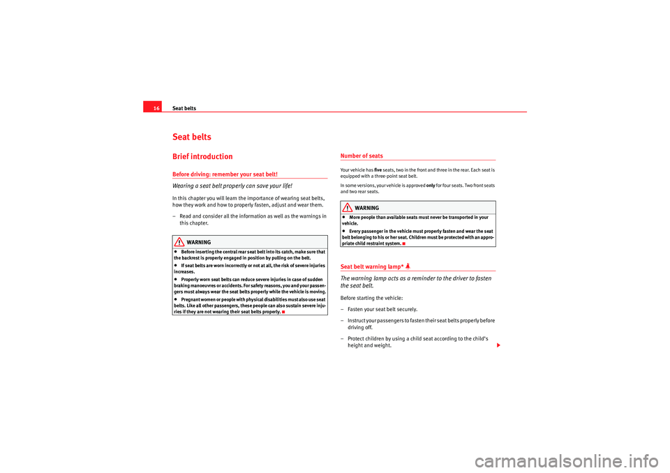 Seat Ibiza 5D 2010  Owners manual Seat belts
16Seat beltsBrief introductionBefore driving: remember your seat belt!
Wearing a seat belt properly can save your life!In this chapter you will learn the importance of wearing seat belts, 
