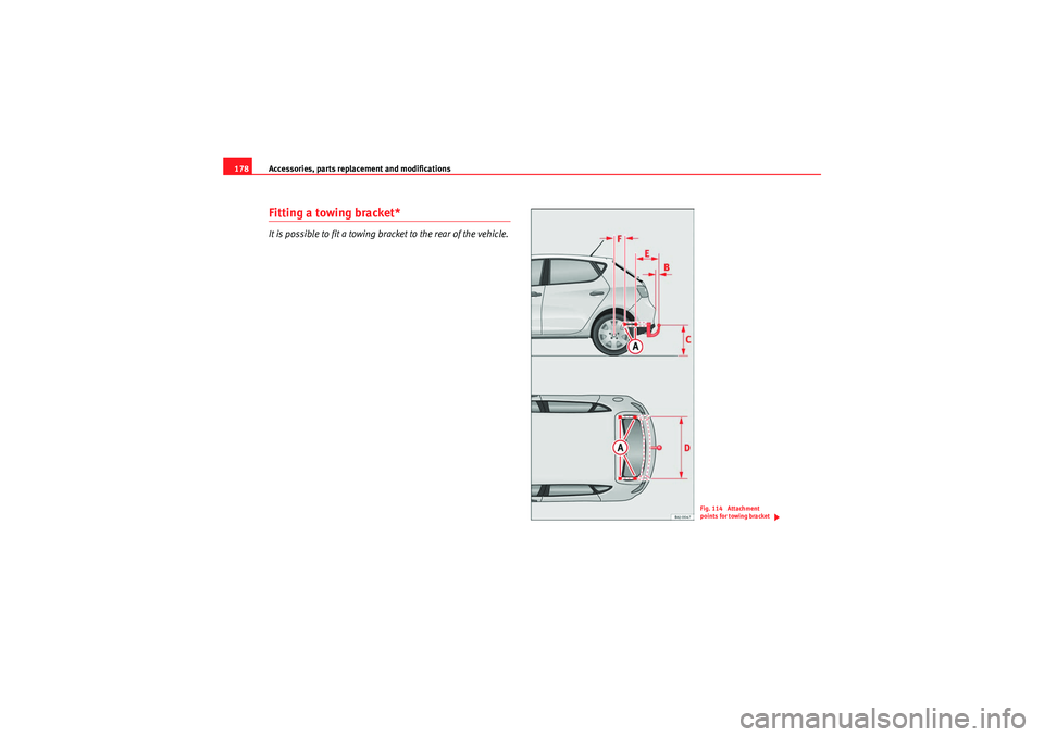Seat Ibiza 5D 2010  Owners manual Accessories, parts replacement and modifications
178Fitting a towing bracket*It is possible to fit a towing bracket to the rear of the vehicle.
Fig. 114  Attachment 
points for towing bracket
Ibiza_EN