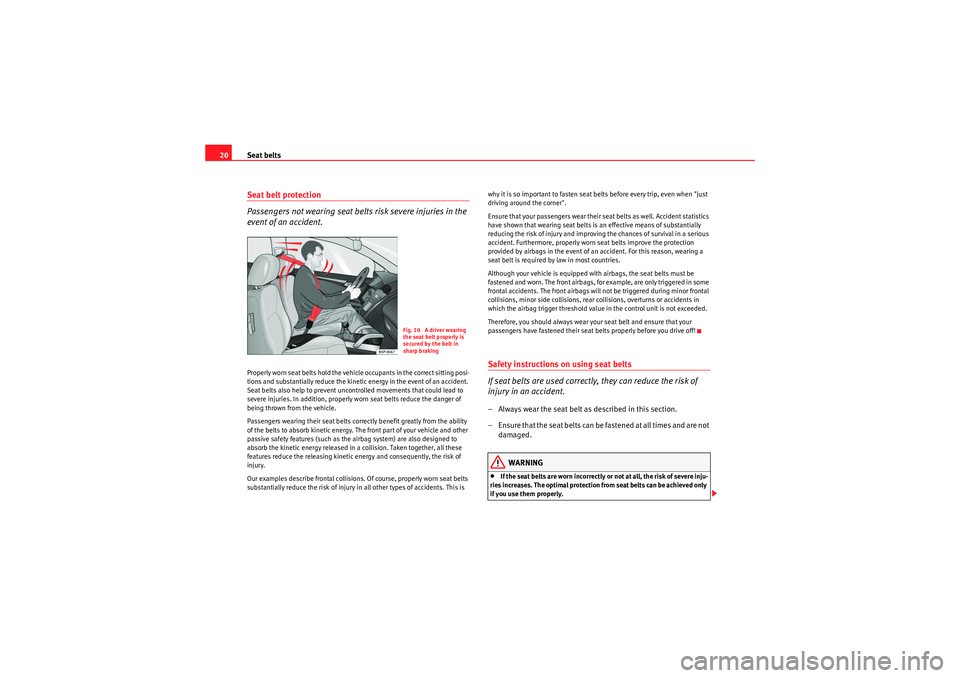 Seat Ibiza 5D 2010  Owners manual Seat belts
20Seat belt protection
Passengers not wearing seat belts risk severe injuries in the 
event of an accident.Properly worn seat belts hold the vehicle occupants in the correct sitting posi-
t