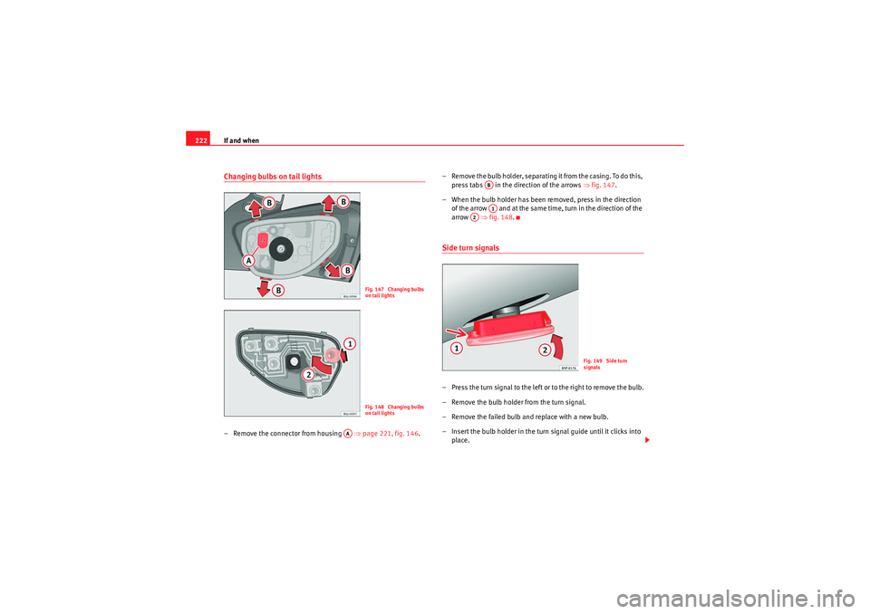 Seat Ibiza 5D 2010  Owners manual If and when
222Changing bulbs on tail lights– Remove the connector from housing    ⇒page 221, fig. 146 .– Remove the bulb holder, separating it from the casing. To do this, 
press tabs   in the 