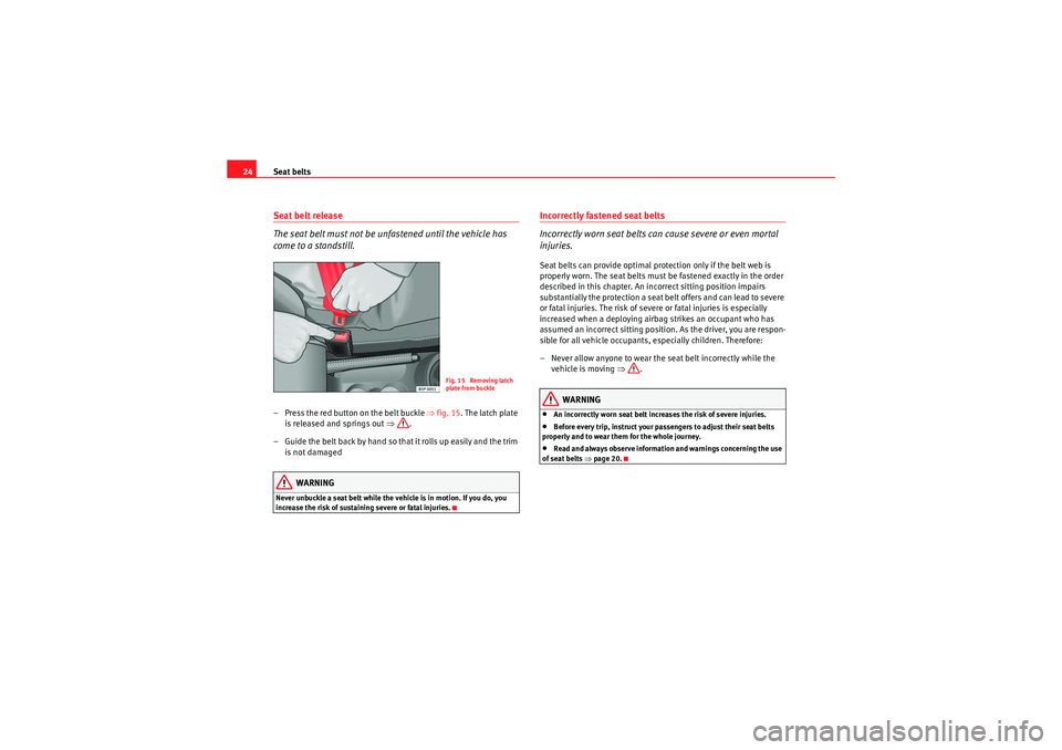 Seat Ibiza 5D 2010 Owners manual Seat belts
24Seat belt release
The seat belt must not be unfastened until the vehicle has
come to a standstill.– Press the red button on the belt buckle ⇒fig. 15 . The latch plate
is released a Seat Ibiza 5D 2010 Owners manual Seat belts
24Seat belt release
The seat belt must not be unfastened until the vehicle has
come to a standstill.– Press the red button on the belt buckle ⇒fig. 15 . The latch plate
is released a