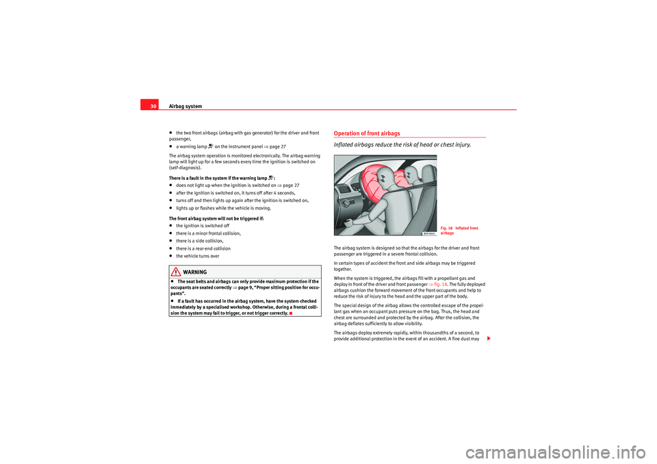 Seat Ibiza 5D 2010  Owners manual Airbag system
30•the two front airbags (airbag with gas generator) for the driver and front 
passenger,•a warning lamp 
�T on the instrument panel  ⇒page 27
The airbag system operation is monito