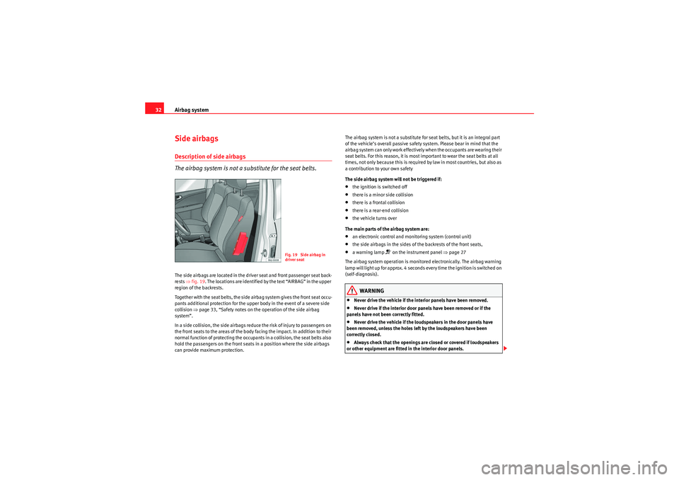 Seat Ibiza 5D 2010 Owners manual Airbag system
32Side airbagsDescription of side airbags
The airbag system is not a substitute for the seat belts.The side airbags are located in the driver seat and front passenger seat back-
rests Seat Ibiza 5D 2010 Owners manual Airbag system
32Side airbagsDescription of side airbags
The airbag system is not a substitute for the seat belts.The side airbags are located in the driver seat and front passenger seat back-
rests