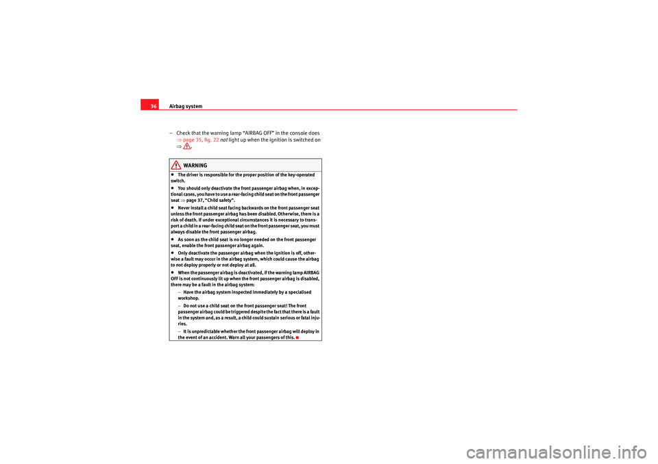 Seat Ibiza 5D 2010 Owners manual Airbag system
36
– Check that the warning lamp “AIRBAG OFF” in the console does ⇒page 35, fig. 22 not light up when the ignition is switched on
⇒ .
WARNING
•The driver is responsible fo Seat Ibiza 5D 2010 Owners manual Airbag system
36
– Check that the warning lamp “AIRBAG OFF” in the console does ⇒page 35, fig. 22 not light up when the ignition is switched on
⇒ .
WARNING
•The driver is responsible fo