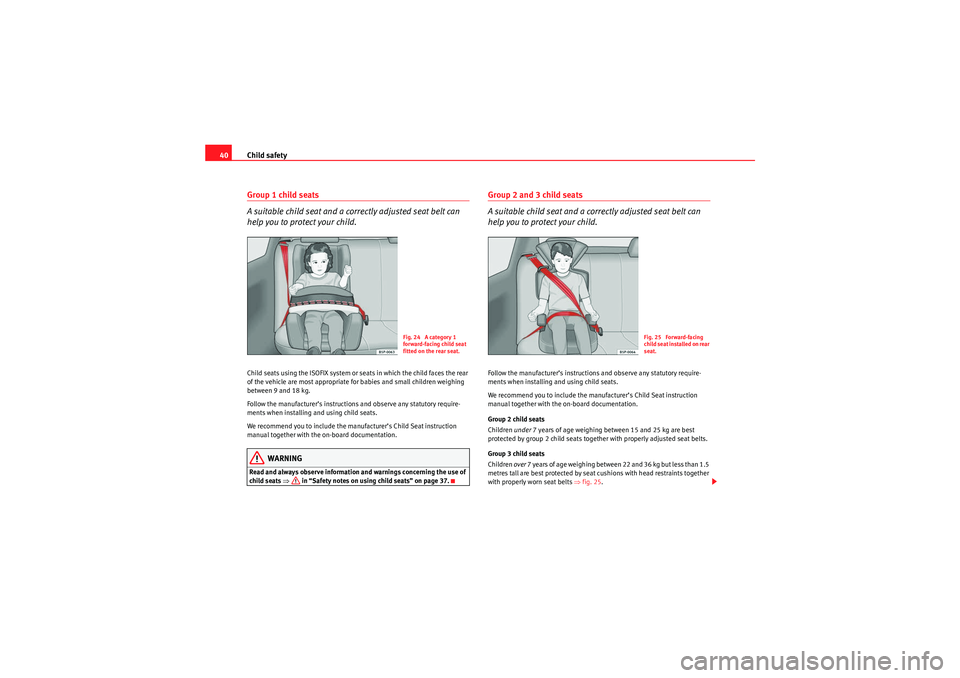 Seat Ibiza 5D 2010 Owners manual Child safety
40Group 1 child seats
A suitable child seat and a correctly adjusted seat belt can
help you to protect your child.Child seats using the ISOFIX system or seats in which the child faces th Seat Ibiza 5D 2010 Owners manual Child safety
40Group 1 child seats
A suitable child seat and a correctly adjusted seat belt can
help you to protect your child.Child seats using the ISOFIX system or seats in which the child faces th