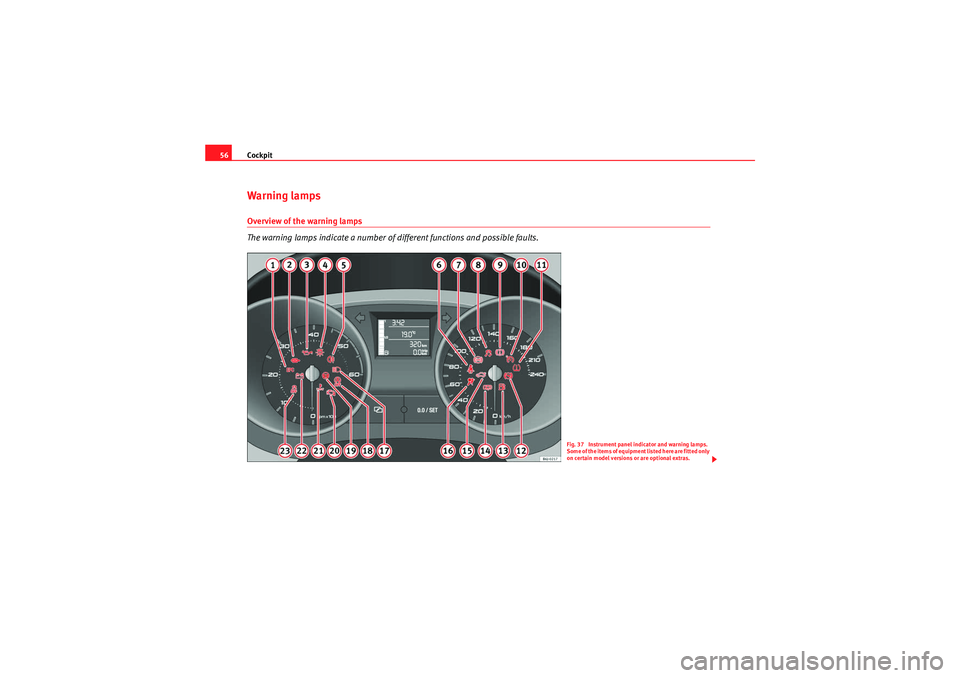 Seat Ibiza 5D 2010  Owners manual Cockpit
56Warning lampsOverview of the warning lamps
The warning lamps indicate a number of different functions and possible faults.
Fig. 37  Instrument panel indicator and warning lamps. 
Some of the