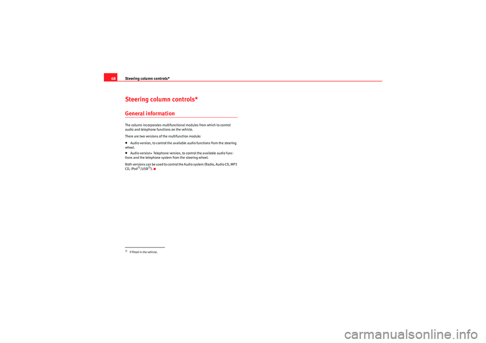 Seat Ibiza 5D 2010  Owners manual Steering column controls*
68Steering column controls*General informationThe column incorporates multifunctional modules from which to control 
audio and telephone functions on the vehicle.
There are t