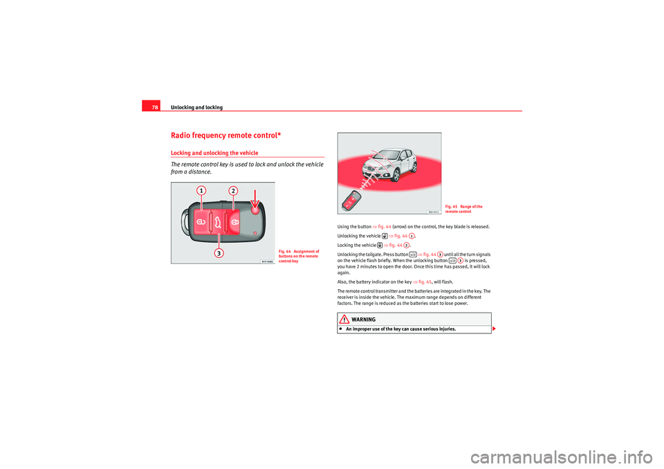 Seat Ibiza 5D 2010  Owners manual Unlocking and locking
78Radio frequency remote control*Locking and unlocking the vehicle
The remote control key is used to lock and unlock the vehicle 
from a distance.
Using the button  ⇒fig. 44 (a