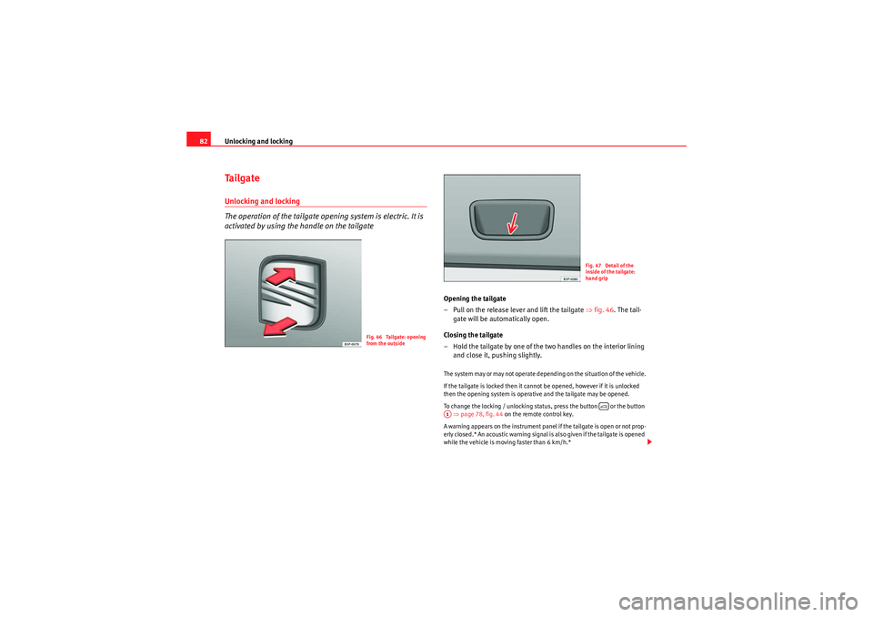 Seat Ibiza 5D 2010 Owners manual Unlocking and locking
82Ta i l g a t eUnlocking and locking
The operation of the tailgate opening system is electric. It is
activated by using the handle on the tailgate
Opening the tailgate
– Pull Seat Ibiza 5D 2010 Owners manual Unlocking and locking
82Ta i l g a t eUnlocking and locking
The operation of the tailgate opening system is electric. It is
activated by using the handle on the tailgate
Opening the tailgate
– Pull