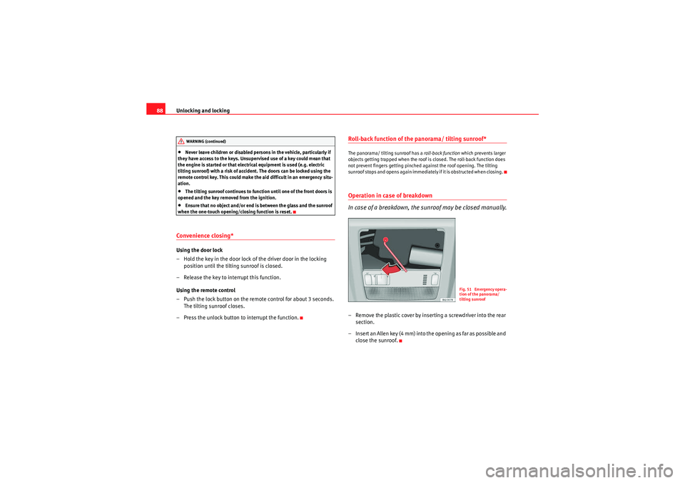 Seat Ibiza 5D 2010  Owners manual Unlocking and locking
88•Never leave children or disabled persons in the vehicle, particularly if 
they have access to the keys. Unsupervised use of a key could mean that 
the engine is started or t
