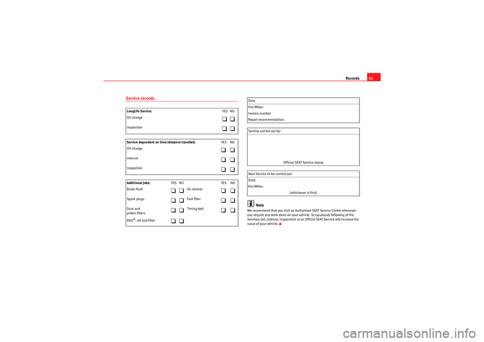 Seat Ibiza 5D 2010  Maintenance programme Records31
Service records
Note
We recommend that you visit an Authorised  SEAT Service Centre whenever 
you require any work done on your vehicle. Sc rupulously following of the 
Services (oil, interv