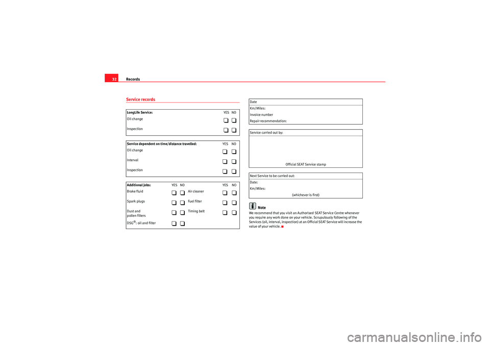 Seat Ibiza 5D 2010  Maintenance programme Records
32Service records
Note
We recommend that you visit an Authorised  SEAT Service Centre whenever 
you require any work done on your vehicle. Sc rupulously following of the 
Services (oil, interv
