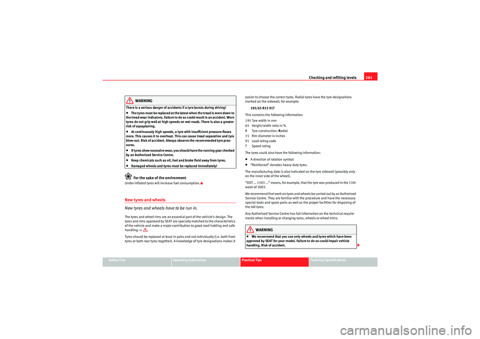 Seat Ibiza SC 2010 Owners manual Checking and refilling levels201
Safety First
Operating Instructions
Practical Tips
Technical Specifications
WARNING
There is a serious danger of accidents if a tyre bursts during driving!•The tyres Seat Ibiza SC 2010 Owners manual Checking and refilling levels201
Safety First
Operating Instructions
Practical Tips
Technical Specifications
WARNING
There is a serious danger of accidents if a tyre bursts during driving!•The tyres