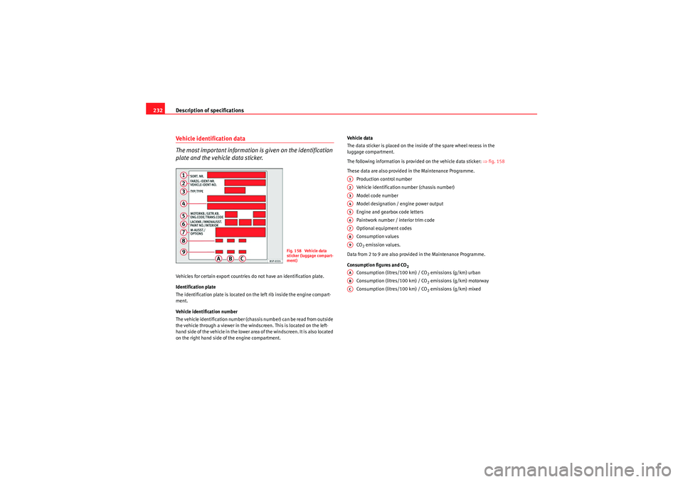 Seat Ibiza SC 2010 Owners manual Description of specifications
232Vehicle identification data
The most important information is given on the identification
plate and the vehicle data sticker.Vehicles for certain export countries do Seat Ibiza SC 2010 Owners manual Description of specifications
232Vehicle identification data
The most important information is given on the identification
plate and the vehicle data sticker.Vehicles for certain export countries do