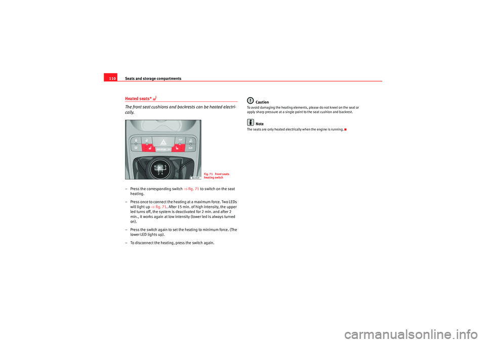 Seat Ibiza ST 2010  Owners manual Seats and storage compartments
110Heated seats* 
�A 
The front seat cushions and backrests can be heated electri-
cally.
– Press the corresponding switch  ⇒fig. 71  to switch on the seat 
heating.