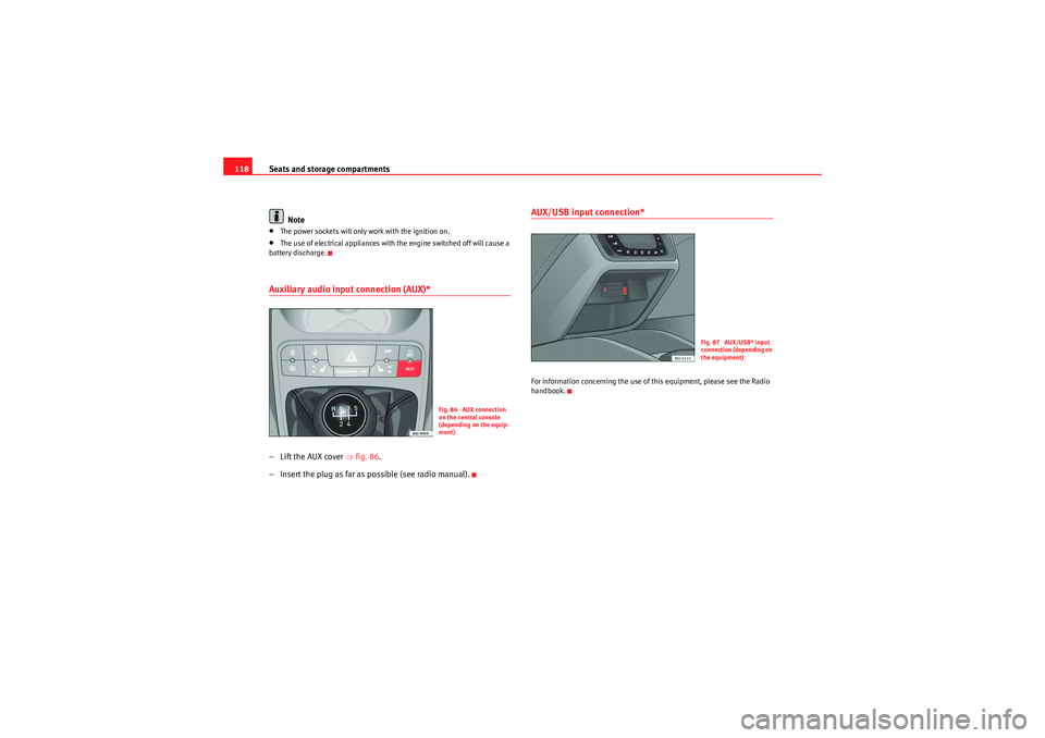 Seat Ibiza ST 2010  Owners manual Seats and storage compartments
118
Note•The power sockets will only work with the ignition on.•The use of electrical appliances with the engine switched off will cause a 
battery discharge.Auxilia