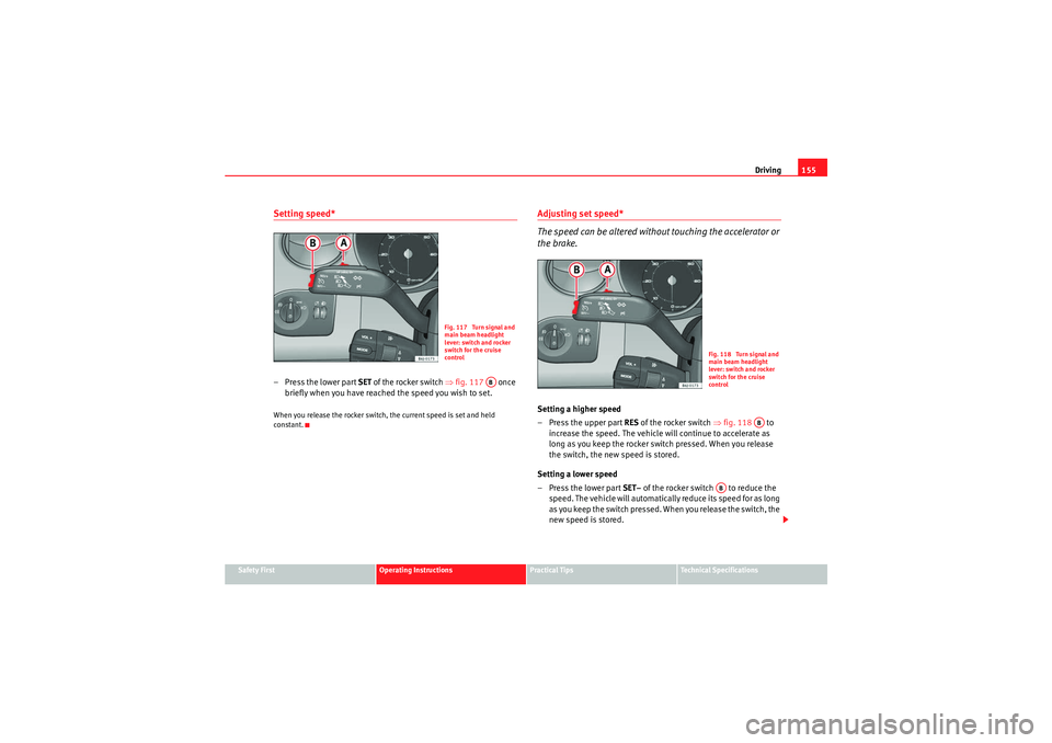 Seat Ibiza ST 2010  Owners manual Driving155
Safety First
Operating Instructions
Practical Tips
Technical Specifications
Setting speed*– Press the lower part  SET of the rocker switch ⇒ fig. 117  once 
briefly when you have reache