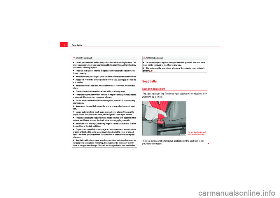 Seat Ibiza ST 2010  Owners manual Seat belts
22•Fasten your seat belt before every trip - even when driving in town. The 
o t h e r  pass e n ge rs  m u s t  al s o  w ea r  t h e  s ea t  b e l ts  a t  all  t i m e s ,  o t h e r 