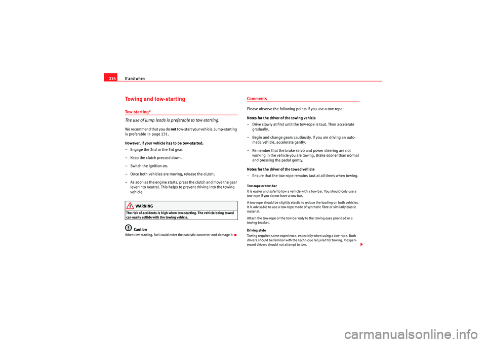 Seat Ibiza ST 2010  Owners manual If and when
234Towing and tow-startingTo w - s t a r t i n g *
The use of jump leads is preferable to tow-starting.We recommend that you do  not tow-start your vehicle. Jump-starting 
is preferable 