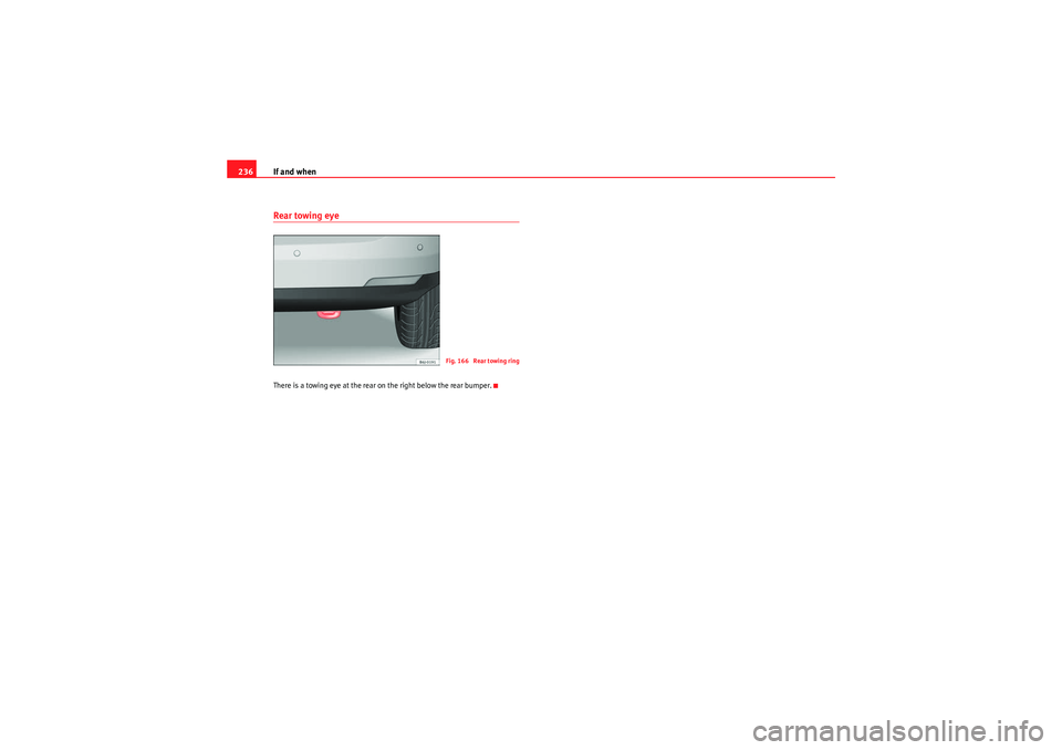 Seat Ibiza ST 2010  Owners manual If and when
236Rear towing eyeThere is a towing eye at the rear on the right below the rear bumper.
Fig. 166  Rear towing ring
IbizaST_EN.book  Seite 236  Dienstag, 14. September 2010  1:31 13 